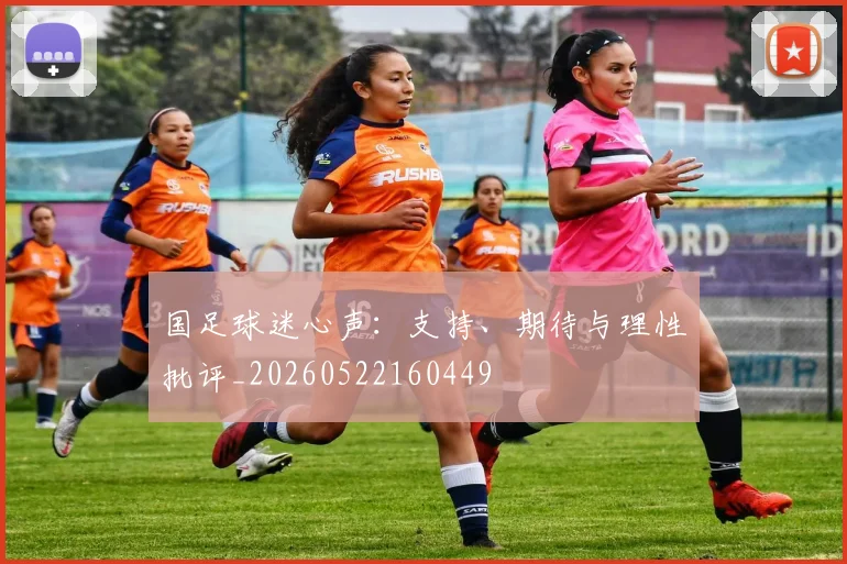 国足球迷心声:支持、期待与理性批评_20260522160449