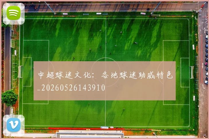 中超球迷文化:各地球迷助威特色_20260526143910