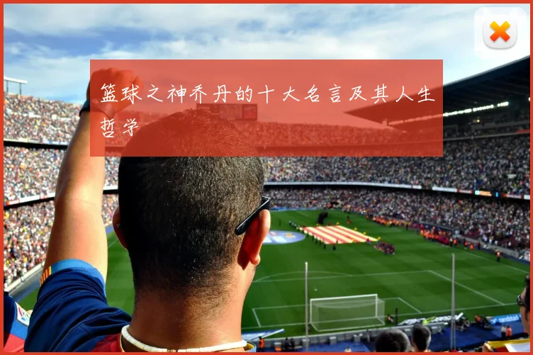 篮球之神乔丹的十大名言及其人生哲学
