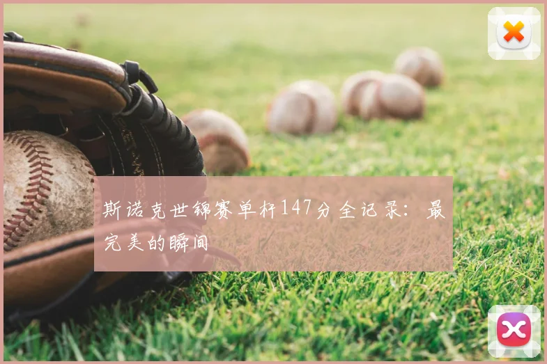 斯诺克世锦赛单杆147分全记录：最完美的瞬间